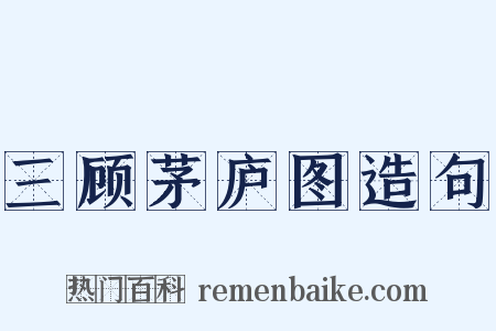三顾茅庐图造句是什么意思的图片